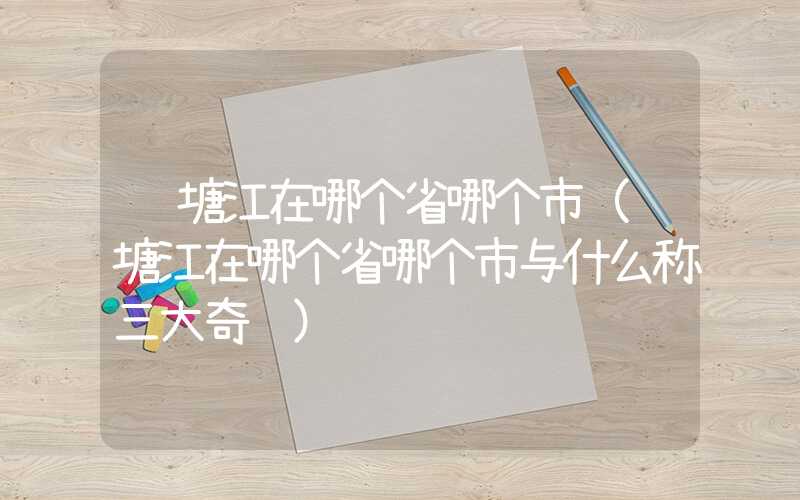 钱塘江在哪个省哪个市（钱塘江在哪个省哪个市与什么称三大奇观）