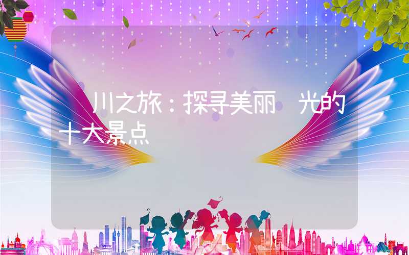 银川之旅：探寻美丽风光的十大景点