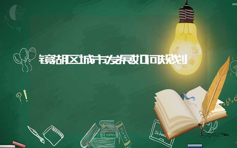 镜湖区城市发展如何规划