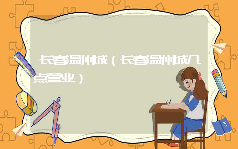 长春温州城（长春温州城几点营业）