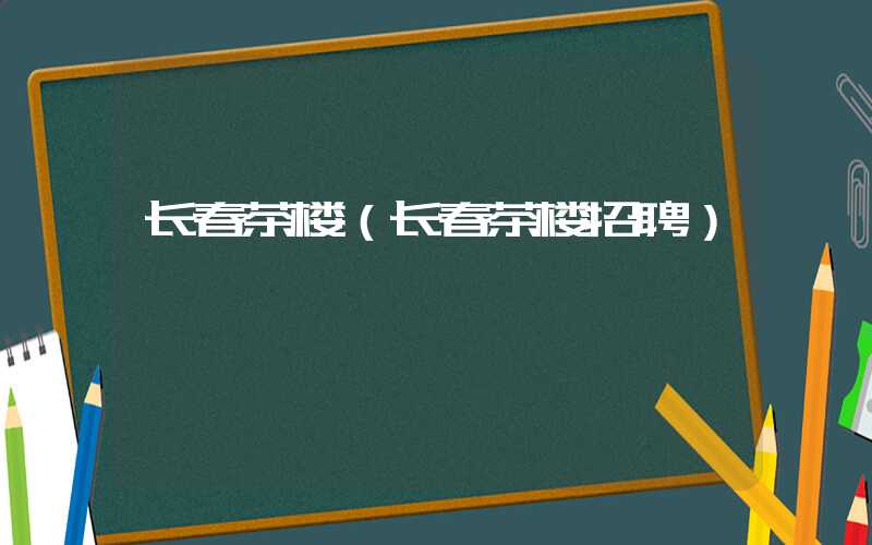 长春茶楼（长春茶楼招聘）