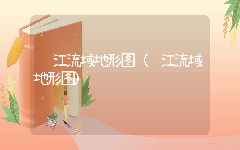 长江流域地形图（长江流域地形图）