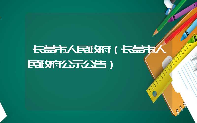 长葛市人民政府（长葛市人民政府公示公告）