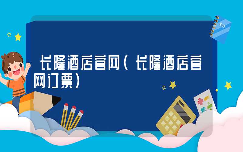 长隆酒店官网(长隆酒店官网订票)