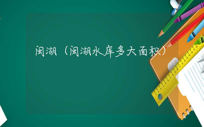 闽湖（闽湖水库多大面积）