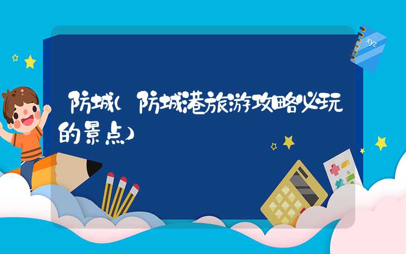 防城(防城港旅游攻略必玩的景点)
