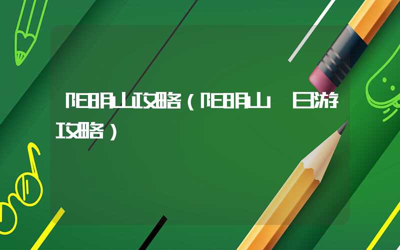 阳明山攻略（阳明山一日游攻略）