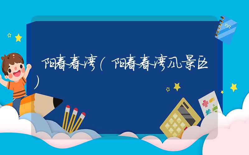 阳春春湾（阳春春湾风景区）