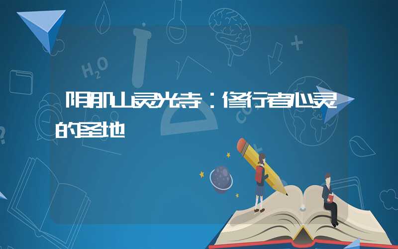 阴那山灵光寺：修行者心灵的圣地