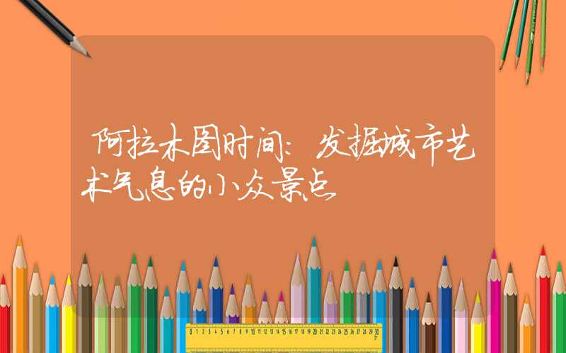 阿拉木图时间：发掘城市艺术气息的小众景点