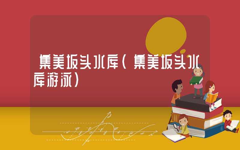 集美坂头水库（集美坂头水库游泳）