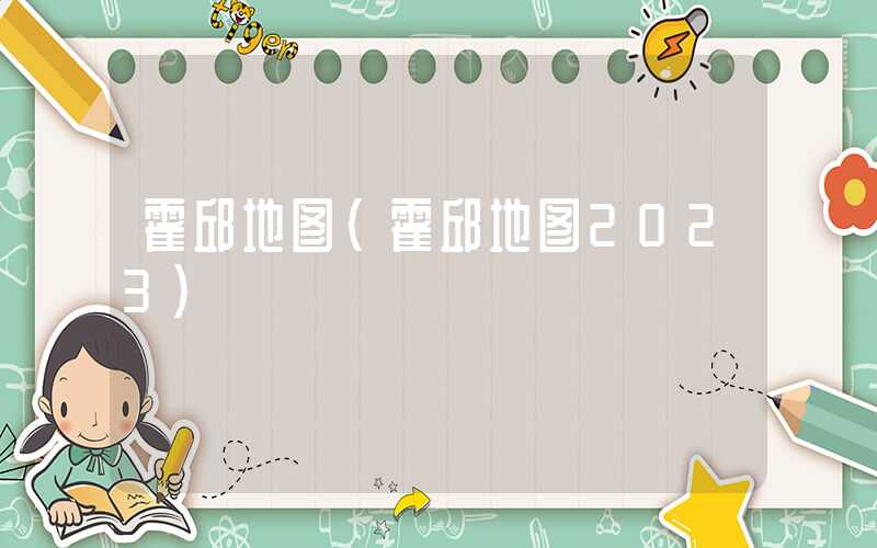 霍邱地图（霍邱地图2023）