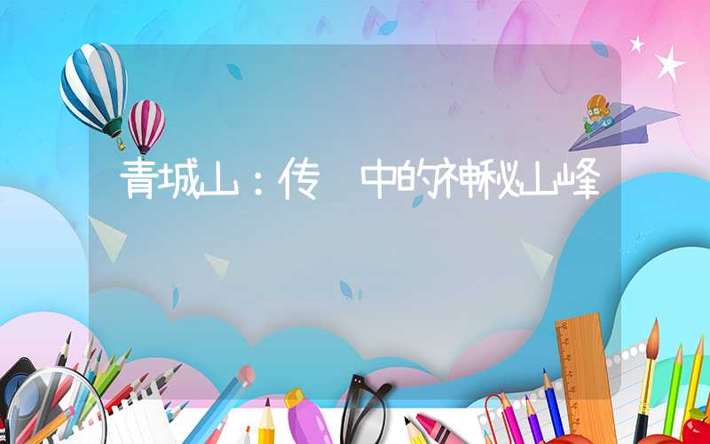 青城山:传说中的神秘山峰