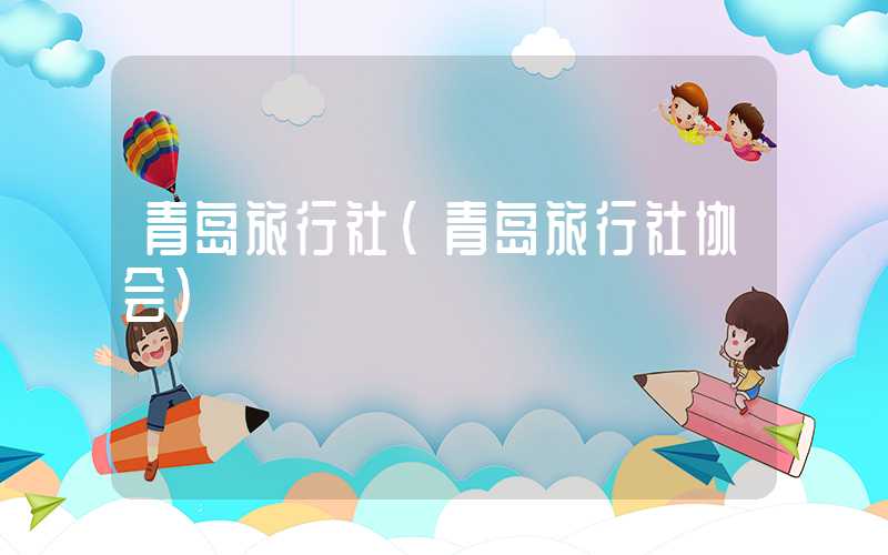 青岛旅行社（青岛旅行社协会）