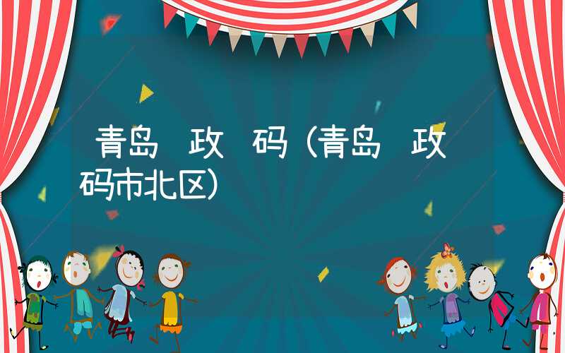 青岛邮政编码（青岛邮政编码市北区）