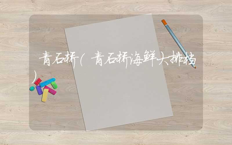 青石桥（青石桥海鲜大排档）