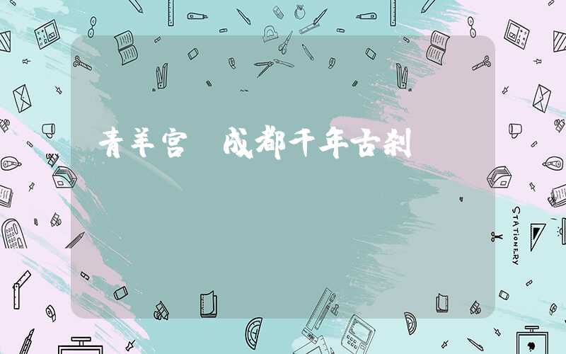 青羊宫:成都千年古刹