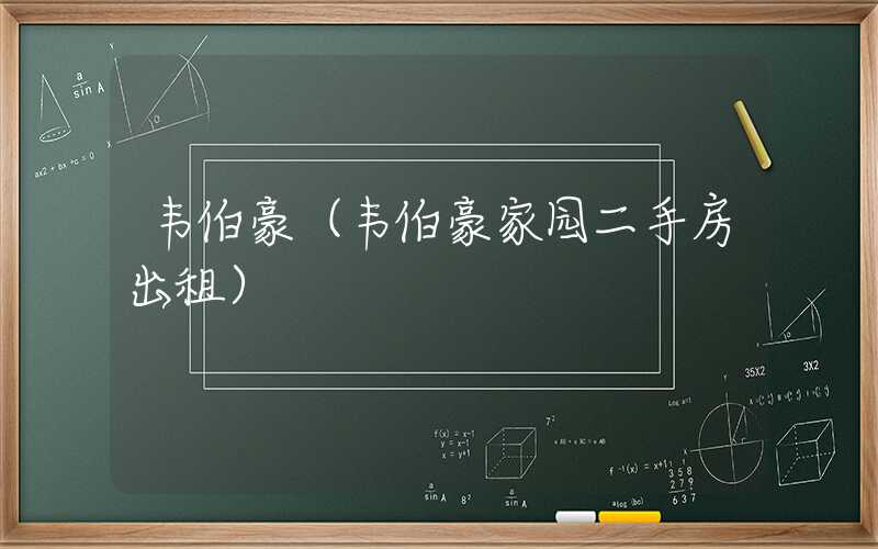 韦伯豪(韦伯豪家园二手房出租)