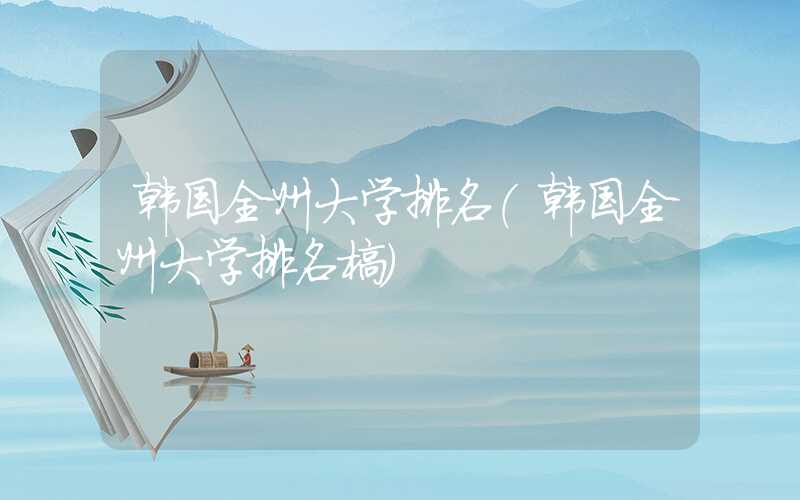 韩国全州大学排名（韩国全州大学排名榜）