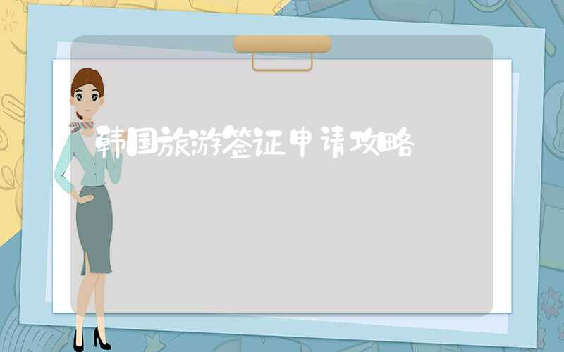 韩国旅游签证申请攻略