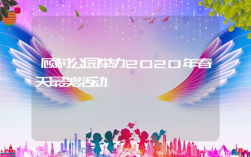 顾村公园举办2020年春天最美活动