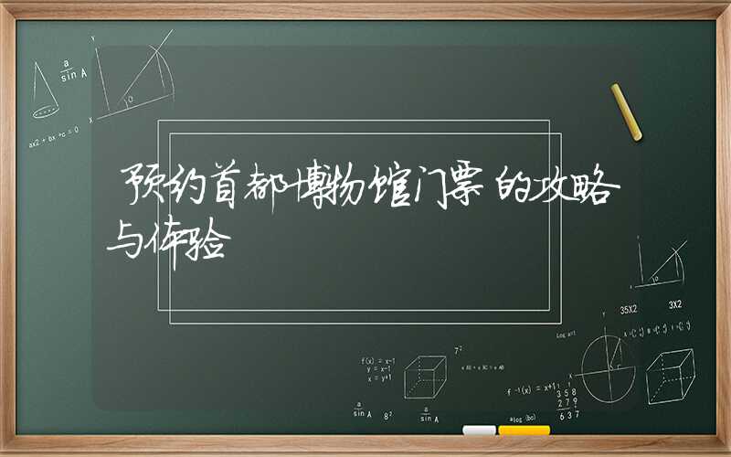 预约首都博物馆门票的攻略与体验