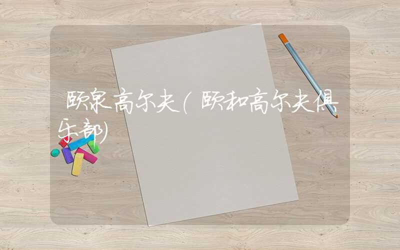 颐泉高尔夫（颐和高尔夫俱乐部）