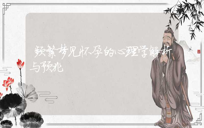 频繁梦见怀孕的心理学解析与预兆