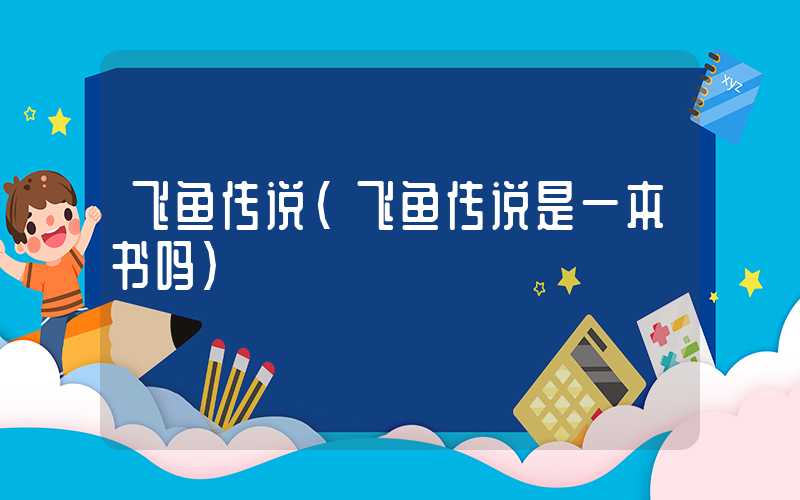 飞鱼传说（飞鱼传说是一本书吗）
