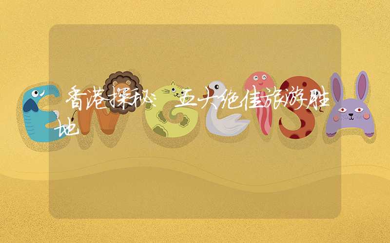 香港探秘:五大绝佳旅游胜地