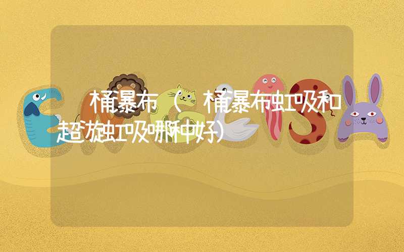 马桶瀑布（马桶瀑布虹吸和超漩虹吸哪种好）