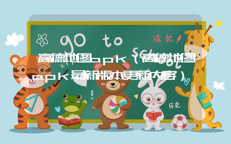 高德地图apk（高德地图apk最新版本更新内容）