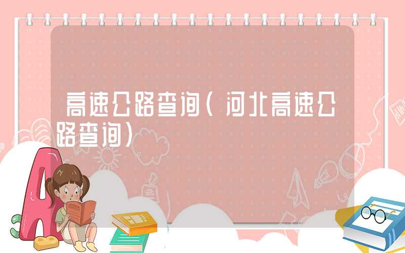 高速公路查询（河北高速公路查询）