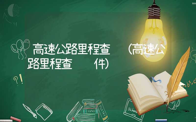 高速公路里程查询（高速公路里程查询软件）