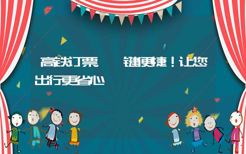 高铁订票，一键便捷！让您出行更省心