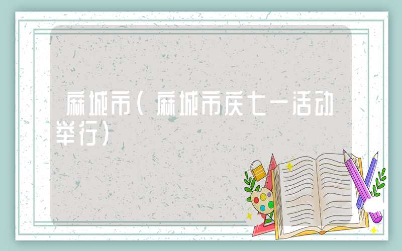 麻城市（麻城市庆七一活动举行）