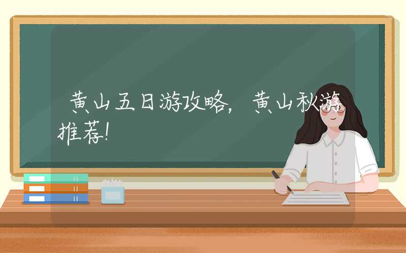 黄山五日游攻略,黄山秋游推荐!