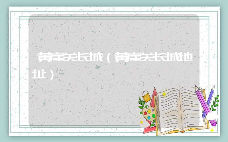 黄崖关长城（黄崖关长城地址）