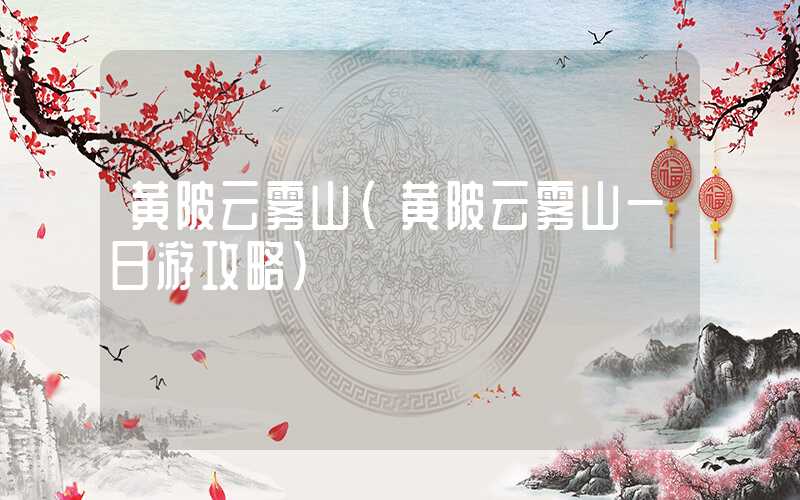 黄陂云雾山（黄陂云雾山一日游攻略）