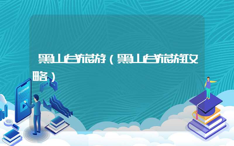 黑山谷旅游（黑山谷旅游攻略）