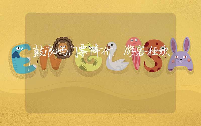鼓浪屿门票降价,游客狂欢!