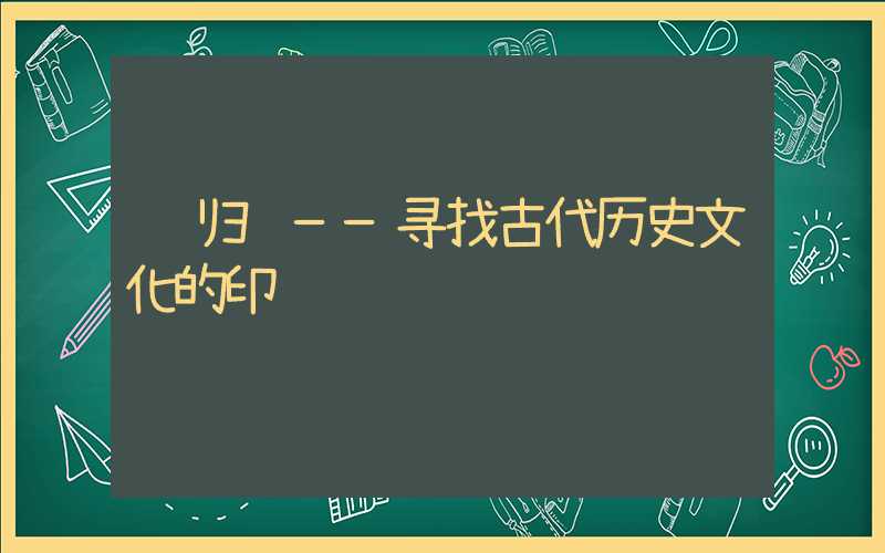龙归镇——寻找古代历史文化的印记