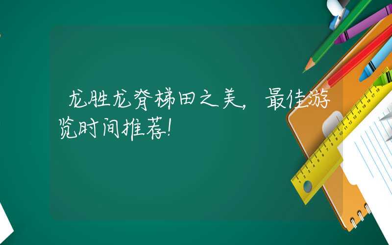 龙胜龙脊梯田之美，最佳游览时间推荐！