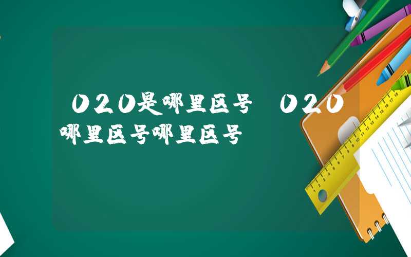 020是哪里区号（020哪里区号哪里区号）