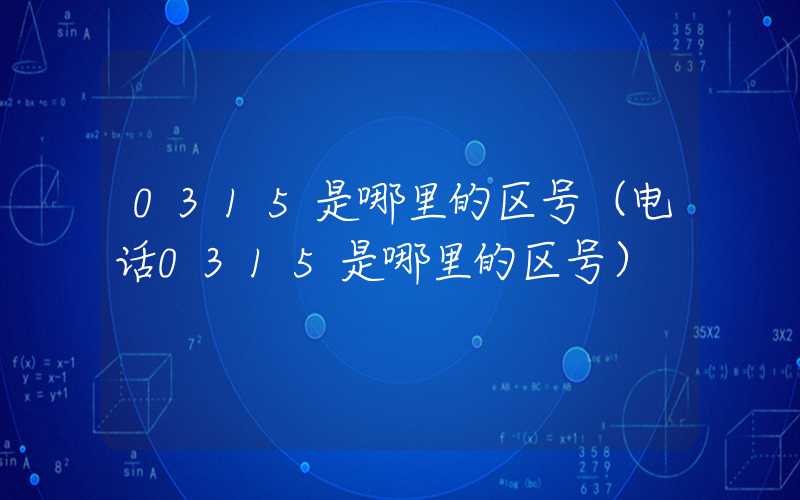 0315是哪里的区号（电话0315是哪里的区号）