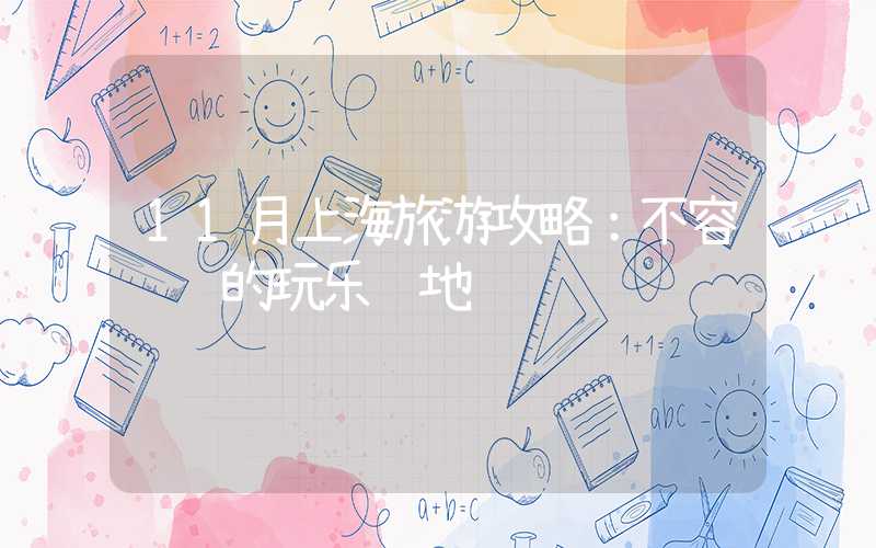 11月上海旅游攻略：不容错过的玩乐胜地