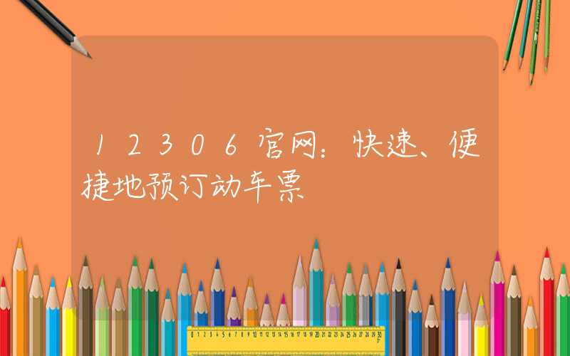 12306官网：快速、便捷地预订动车票