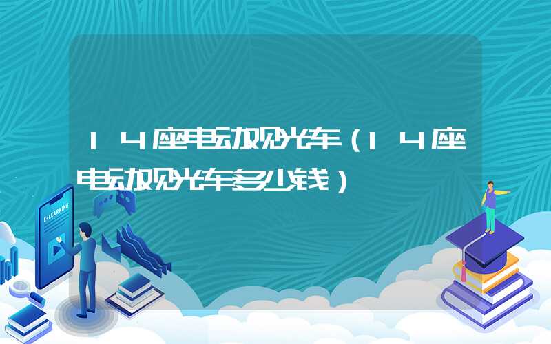 14座电动观光车（14座电动观光车多少钱）