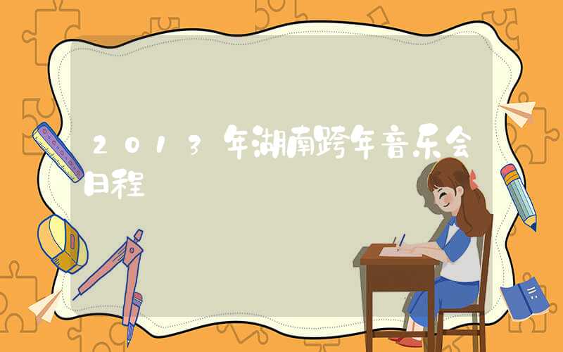 2013年湖南跨年音乐会日程