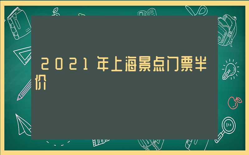 2021年上海景点门票半价